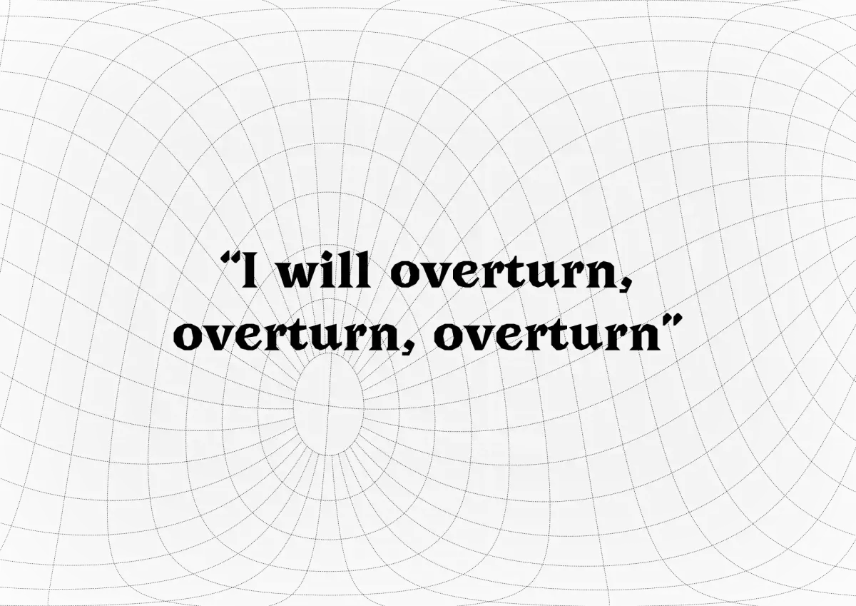 faint geometric pattern of gray lines on a gray background with the words, "I will overturn, overturn, overturn."