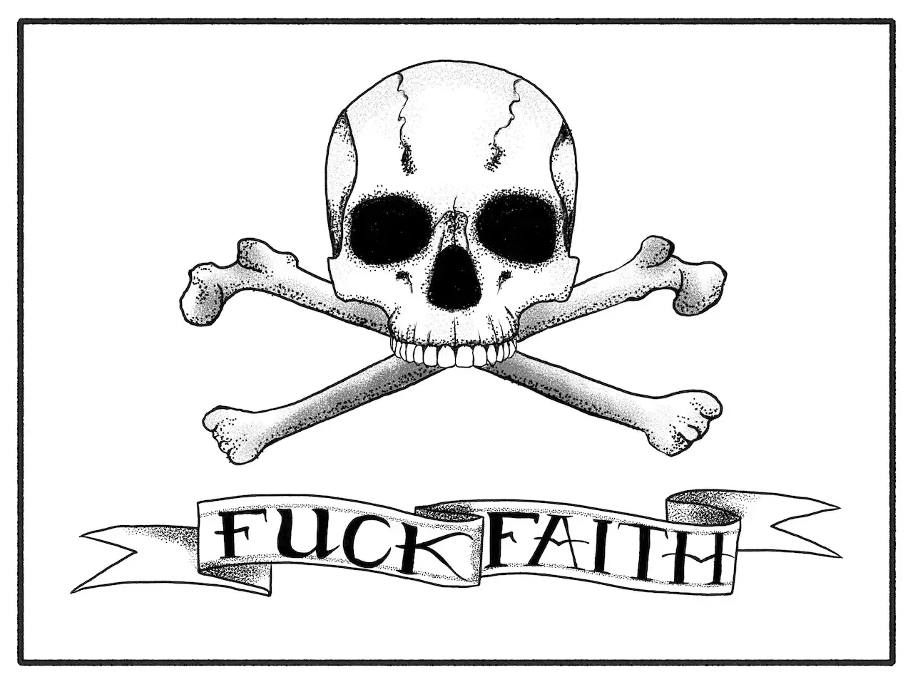 ink drawing of a skull and crossbones with the words, "fuck faith" in tattoo style lettering